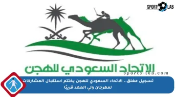 تسجيل مغلق.. الاتحاد السعودي للهجن يختتم استقبال المشاركات لمهرجان ولي العهد قريبًا